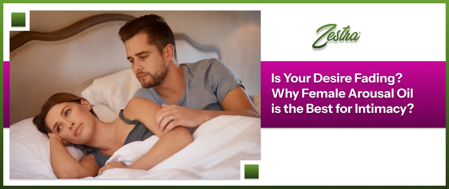 Is Your Desire Fading? Why Female Arousal Oil is the Best for Intimacy?