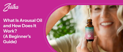 What Is Arousal Oil and How Does It Work? (A Beginner’s Guide)