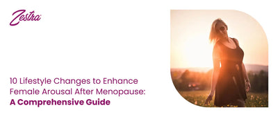 10 Lifestyle Changes to Enhance Female Arousal After Menopause: A Comprehensive Guide