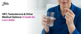 HRT, Testosterone, & Other Medical Options: A Guide to low libido